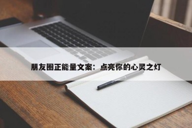 朋友圈正能量文案：点亮你的心灵之灯