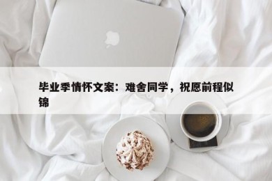 毕业季情怀文案：难舍同学，祝愿前程似锦