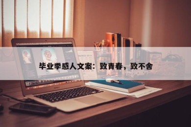 毕业季感人文案：致青春，致不舍