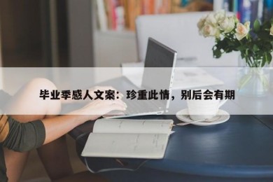 毕业季感人文案：珍重此情，别后会有期