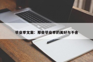 毕业季文案：那些毕业季的美好与不舍