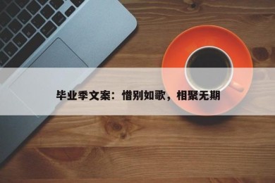 毕业季文案：惜别如歌，相聚无期