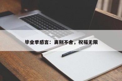 毕业季感言：离别不舍，祝福无限