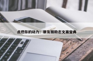 点燃你的动力：朋友圈励志文案宝典