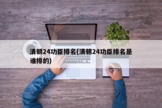 清朝24功臣排名(清朝24功臣排名是谁排的)