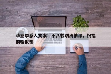 毕业季感人文案：十八载别离情深，祝福前程似锦