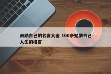 鼓励自己的名言大全 100条勉励自己人生的格言