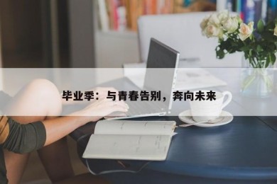 毕业季：与青春告别，奔向未来