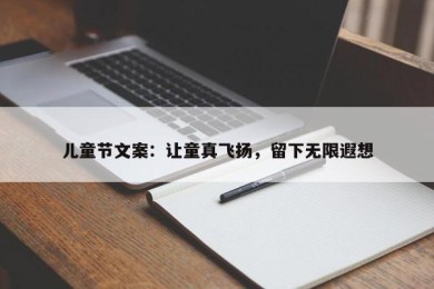 儿童节文案：让童真飞扬，留下无限遐想