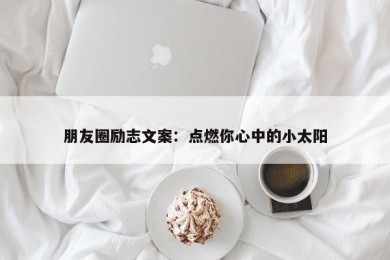 朋友圈励志文案：点燃你心中的小太阳