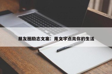 朋友圈励志文案：用文字点亮你的生活