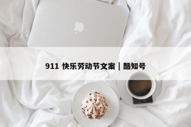 911 快乐劳动节文案 | 酷知号