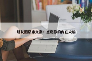 朋友圈励志文案：点燃你的内在火焰