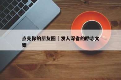 点亮你的朋友圈 | 发人深省的励志文案