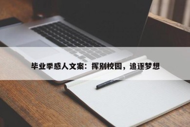 毕业季感人文案：挥别校园，追逐梦想