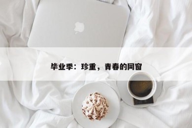 毕业季：珍重，青春的同窗