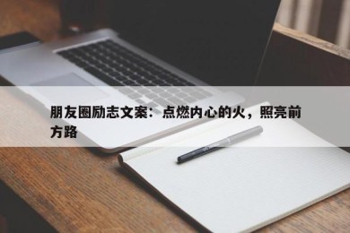 朋友圈励志文案：点燃内心的火，照亮前方路