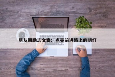 朋友圈励志文案：点亮前进路上的明灯