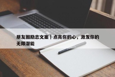 朋友圈励志文案｜点亮你的心，激发你的无限潜能