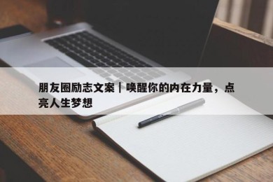 朋友圈励志文案｜唤醒你的内在力量，点亮人生梦想