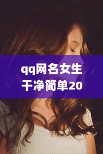 qq网名女生干净简单2024  第1张