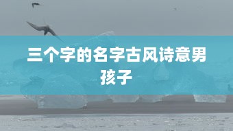 三个字的名字古风诗意男孩子  第1张 三个字的名字古风诗意男孩子  第1张
