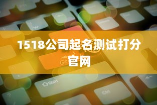 1518公司起名测试打分官网