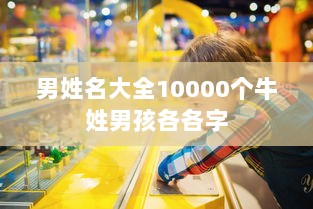 男姓名大全10000个牛姓男孩各各字 第1张 男姓名大全10000个牛姓男孩各各字 第1张