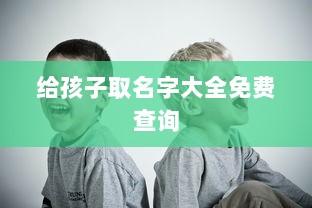 给孩子取名字大全免费查询  第1张 给孩子取名字大全免费查询  第1张