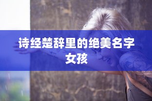 诗经楚辞里的绝美名字女孩  第1张