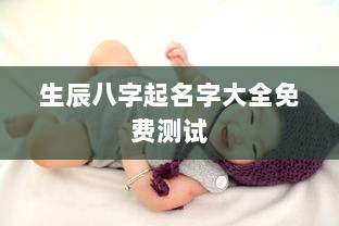 生辰八字起名字大全免费测试  第1张 生辰八字起名字大全免费测试  第1张