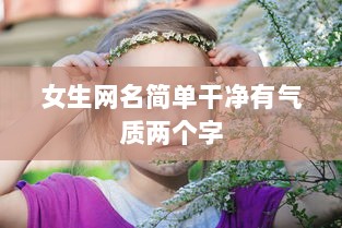 女生网名简单干净有气质两个字  第1张 女生网名简单干净有气质两个字  第1张