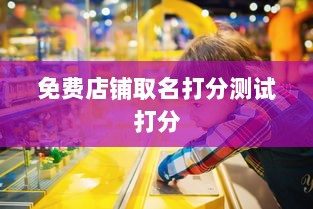 免费店铺取名打分测试打分  第1张 免费店铺取名打分测试打分  第1张