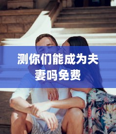 测你们能成为夫妻吗免费