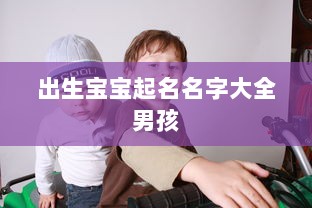 出生宝宝起名名字大全男孩  第1张