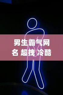 男生霸气网名 超拽 冷酷两个字  第1张 男生霸气网名 超拽 冷酷两个字  第1张