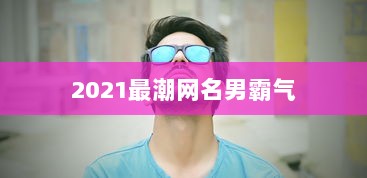 2021最潮网名男霸气