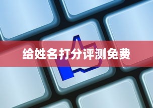 给姓名打分评测免费  第1张 给姓名打分评测免费  第1张