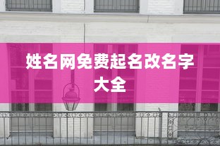 姓名网免费起名改名字大全  第1张 姓名网免费起名改名字大全  第1张