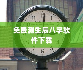 免费测生辰八字软件下载