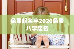 免费起名字2020免费八字起名  第1张 免费起名字2020免费八字起名  第1张
