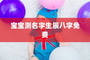 宝宝测名字生辰八字免费 第1张 宝宝测名字生辰八字免费 第1张