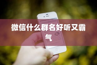 微信什么群名好听又霸气 第1张 微信什么群名好听又霸气 第1张