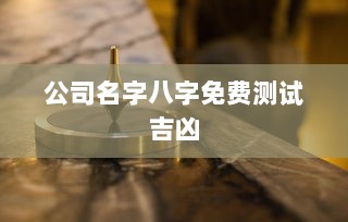 公司名字八字免费测试吉凶