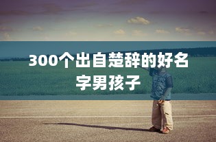 300个出自楚辞的好名字男孩子