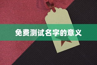 免费测试名字的意义  第1张 免费测试名字的意义  第1张
