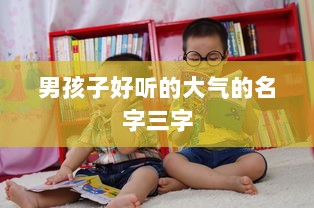 男孩子好听的大气的名字三字  第1张