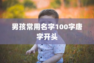 男孩常用名字100字唐字开头  第1张 男孩常用名字100字唐字开头  第1张