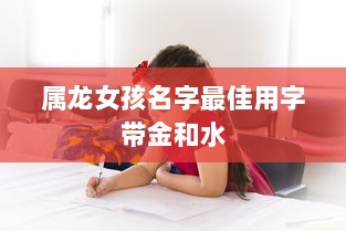 属龙女孩名字最佳用字带金和水