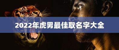 2022年虎男最佳取名字大全